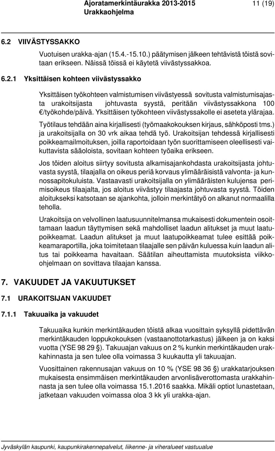 1 Yksittäisen kohteen viivästyssakko Yksittäisen työkohteen valmistumisen viivästyessä sovitusta valmistumisajasta urakoitsijasta johtuvasta syystä, peritään viivästyssakkona 100 /työkohde/päivä.