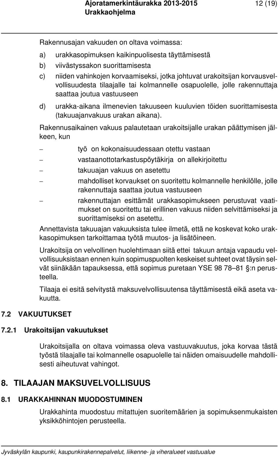 urakoitsijan korvausvelvollisuudesta tilaajalle tai kolmannelle osapuolelle, jolle rakennuttaja saattaa joutua vastuuseen d) urakka-aikana ilmenevien takuuseen kuuluvien töiden suorittamisesta