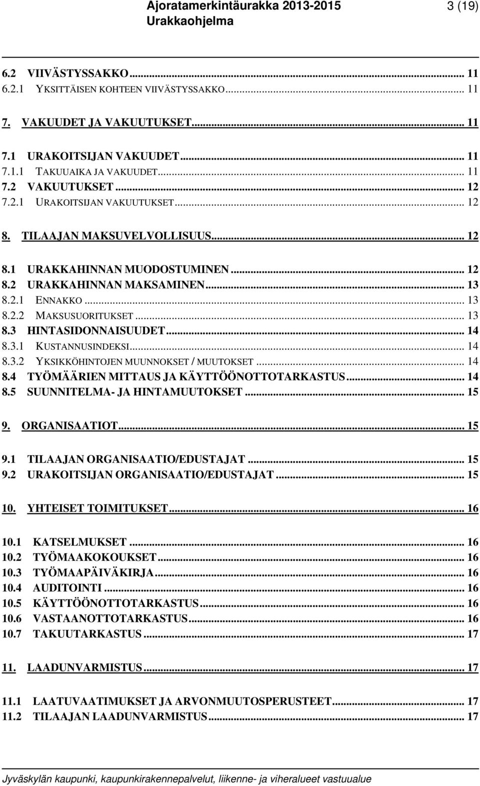 .. 14 8.3.1 KUSTANNUSINDEKSI... 14 8.3.2 YKSIKKÖHINTOJEN MUUNNOKSET / MUUTOKSET... 14 8.4 TYÖMÄÄRIEN MITTAUS JA KÄYTTÖÖNOTTOTARKASTUS... 14 8.5 SUUNNITELMA- JA HINTAMUUTOKSET... 15 9. ORGANISAATIOT.