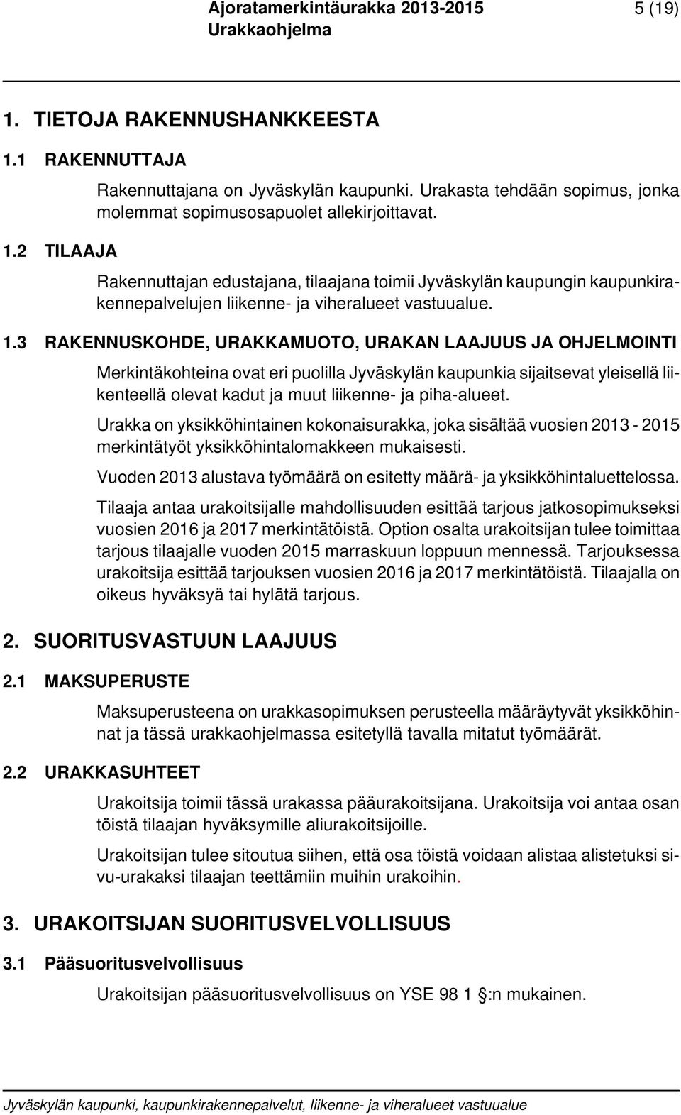 3 RAKENNUSKOHDE, URAKKAMUOTO, URAKAN LAAJUUS JA OHJELMOINTI Merkintäkohteina ovat eri puolilla Jyväskylän kaupunkia sijaitsevat yleisellä liikenteellä olevat kadut ja muut liikenne- ja piha-alueet.