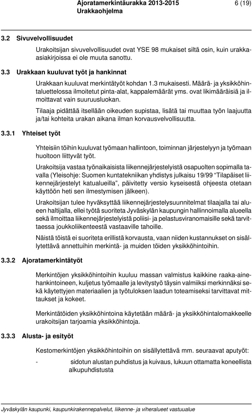 Tilaaja pidättää itsellään oikeuden supistaa, lisätä tai muuttaa työn laajuutta ja/tai kohteita urakan aikana ilman korvausvelvollisuutta.