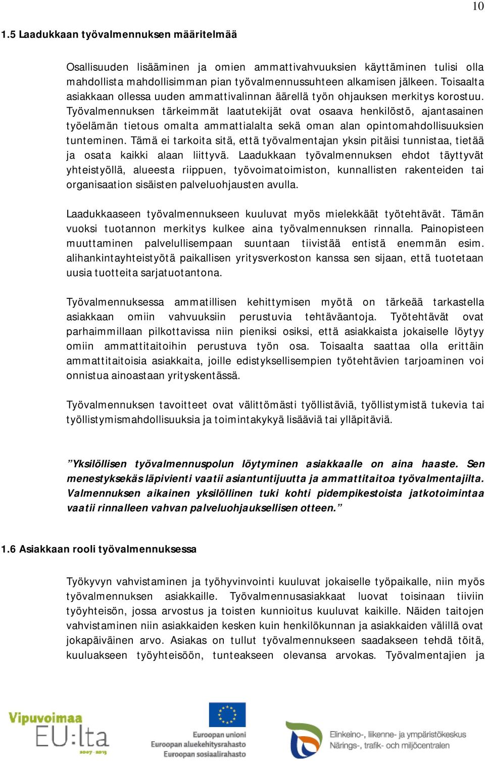 Työvalmennuksen tärkeimmät laatutekijät ovat osaava henkilöstö, ajantasainen työelämän tietous omalta ammattialalta sekä oman alan opintomahdollisuuksien tunteminen.