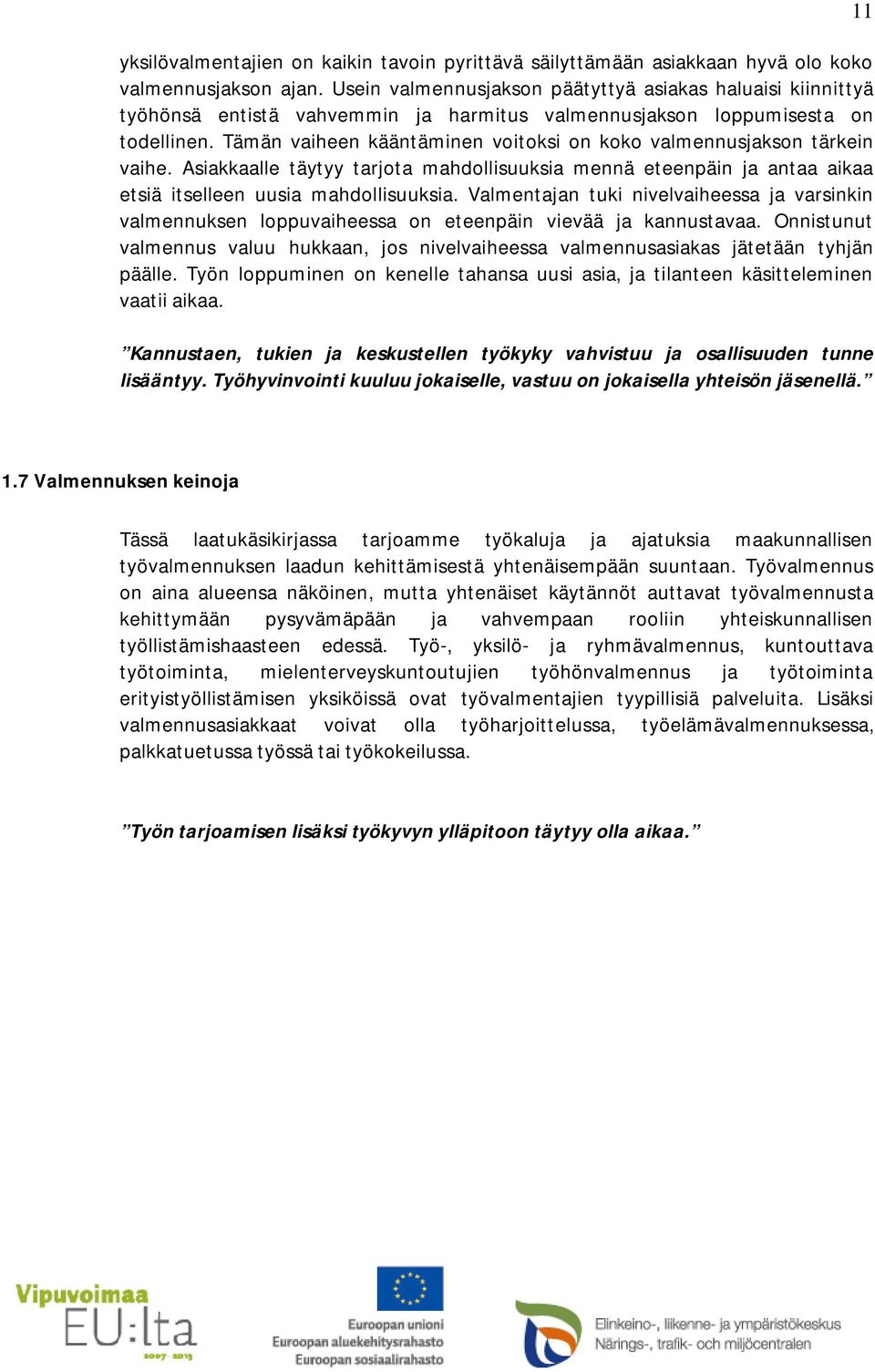 Tämän vaiheen kääntäminen voitoksi on koko valmennusjakson tärkein vaihe. Asiakkaalle täytyy tarjota mahdollisuuksia mennä eteenpäin ja antaa aikaa etsiä itselleen uusia mahdollisuuksia.