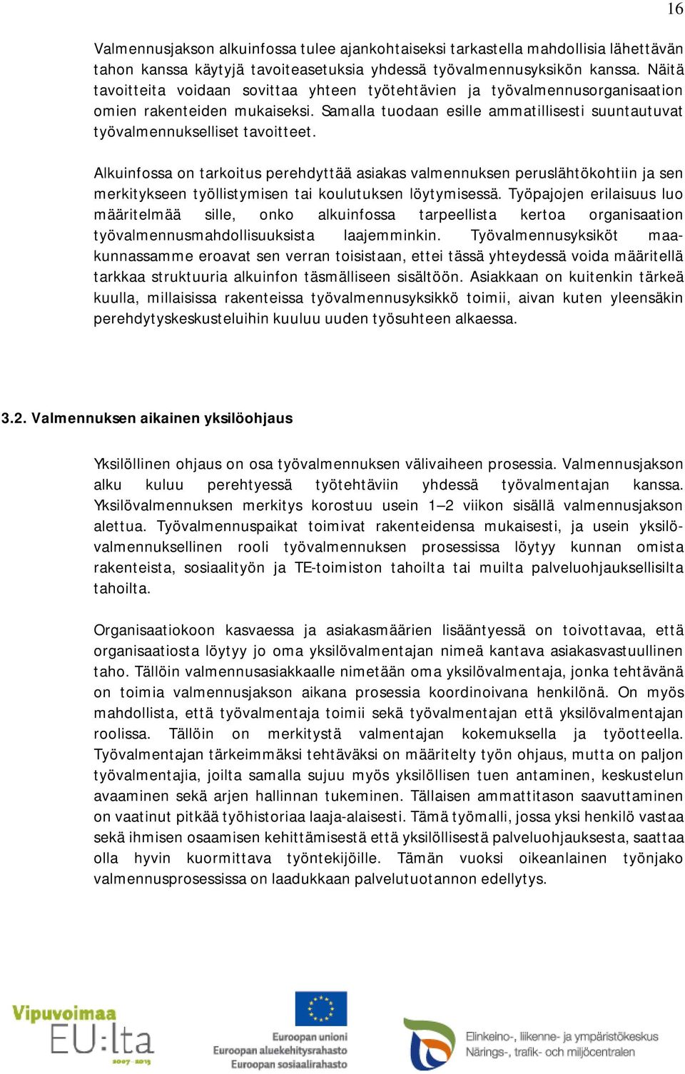 Alkuinfossa on tarkoitus perehdyttää asiakas valmennuksen peruslähtökohtiin ja sen merkitykseen työllistymisen tai koulutuksen löytymisessä.