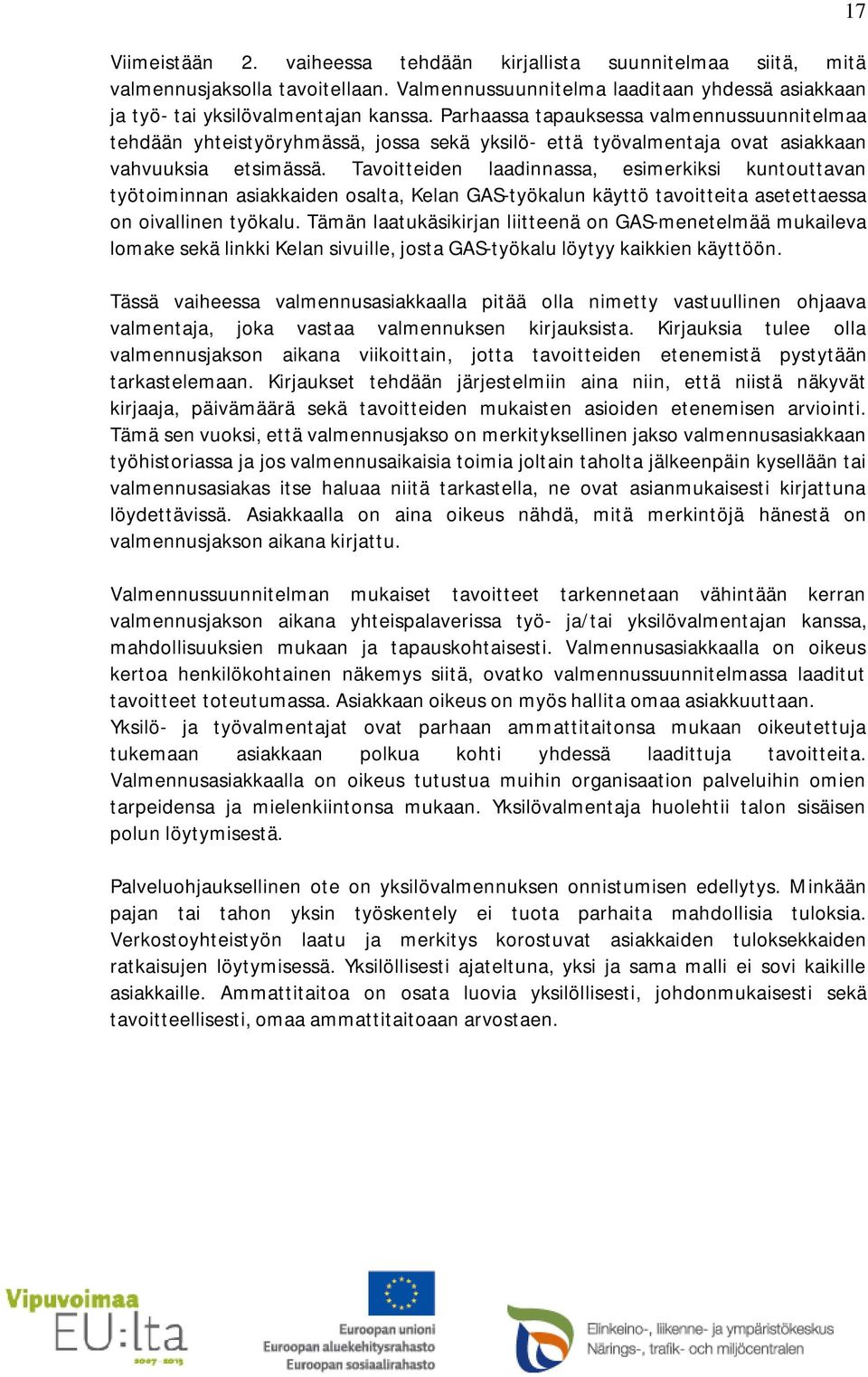 Tavoitteiden laadinnassa, esimerkiksi kuntouttavan työtoiminnan asiakkaiden osalta, Kelan GAS-työkalun käyttö tavoitteita asetettaessa on oivallinen työkalu.