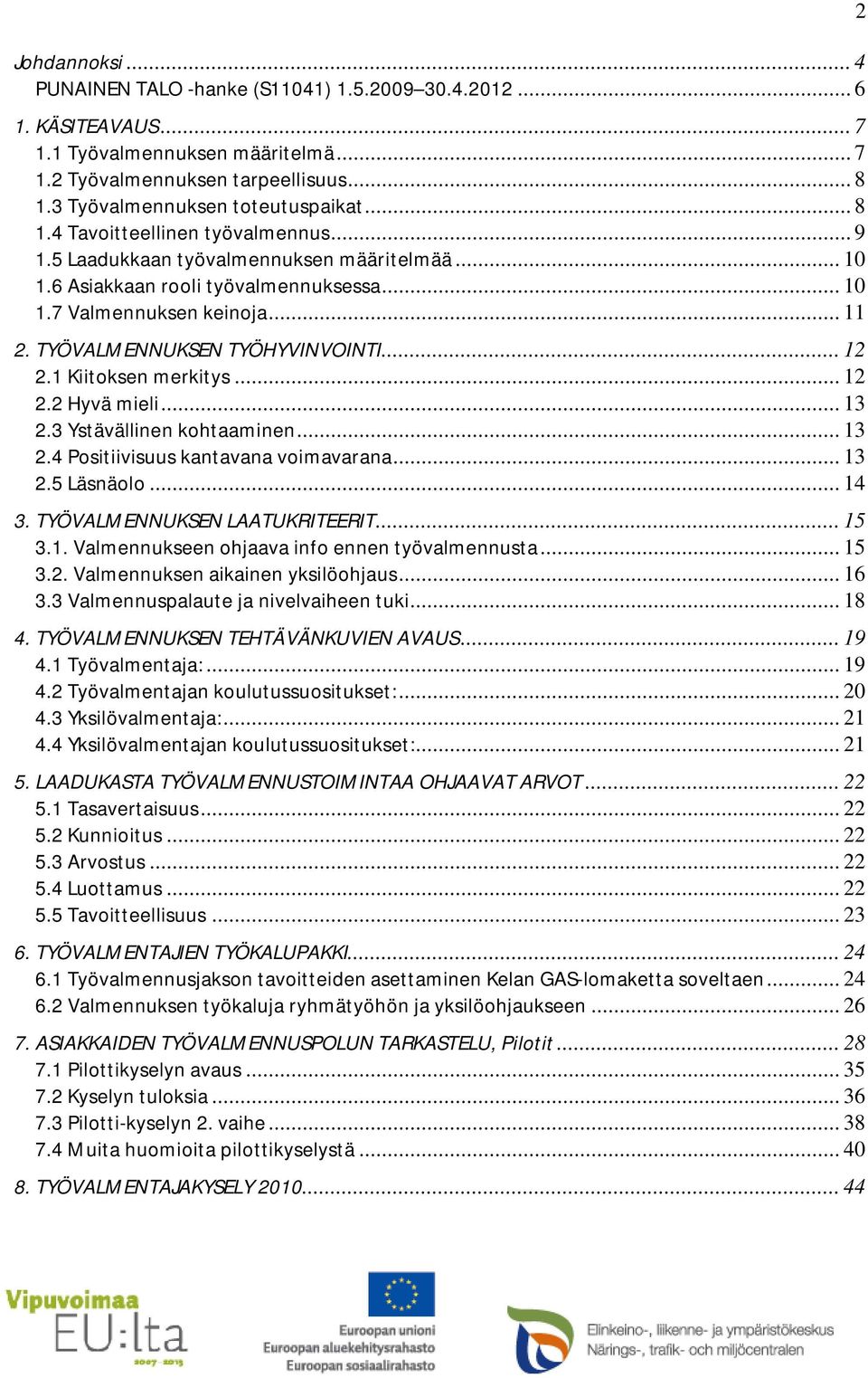 TYÖVALMENNUKSEN TYÖHYVINVOINTI... 12 2.1 Kiitoksen merkitys... 12 2.2 Hyvä mieli... 13 2.3 Ystävällinen kohtaaminen... 13 2.4 Positiivisuus kantavana voimavarana... 13 2.5 Läsnäolo... 14 3.