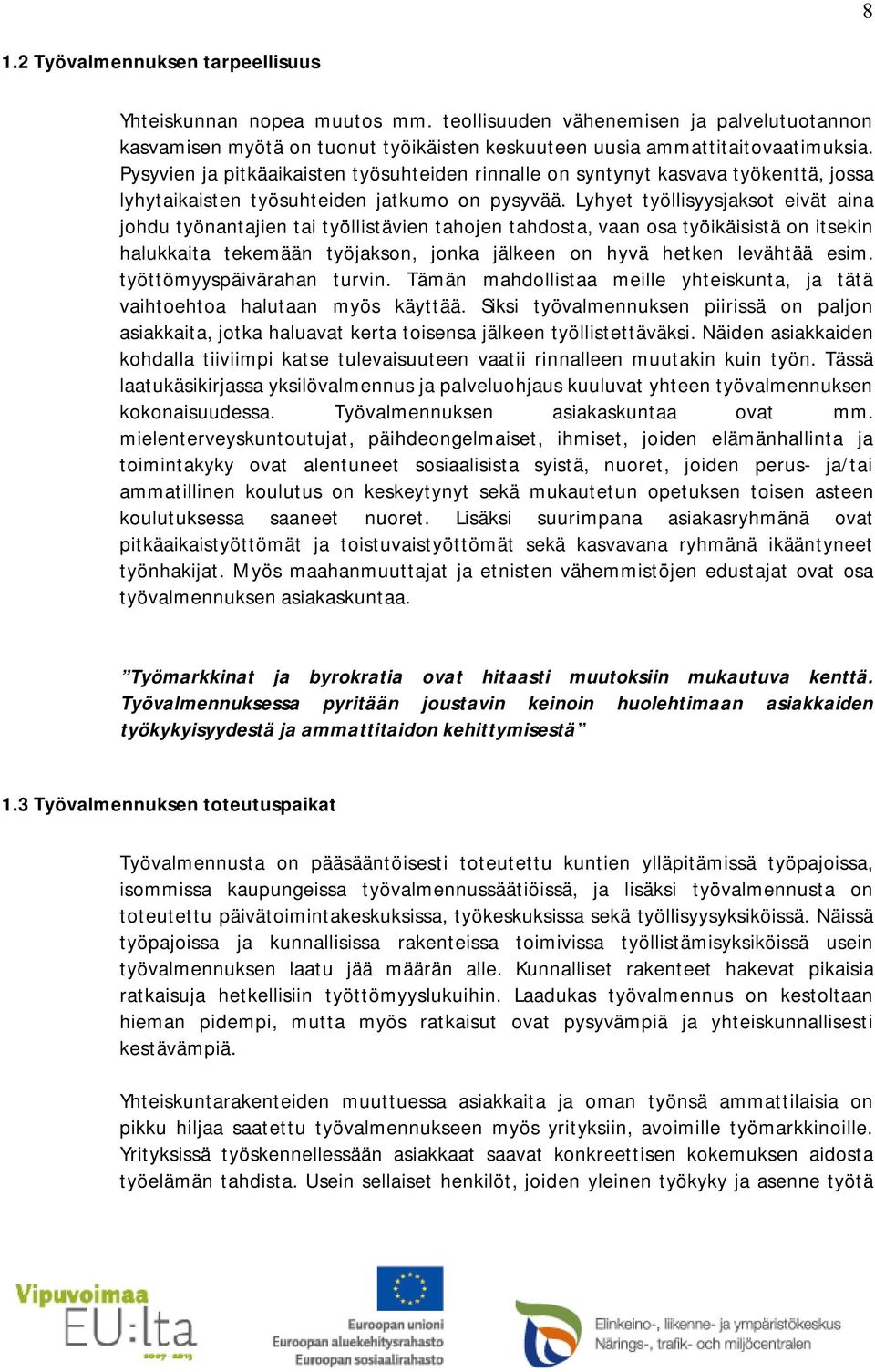 Lyhyet työllisyysjaksot eivät aina johdu työnantajien tai työllistävien tahojen tahdosta, vaan osa työikäisistä on itsekin halukkaita tekemään työjakson, jonka jälkeen on hyvä hetken levähtää esim.