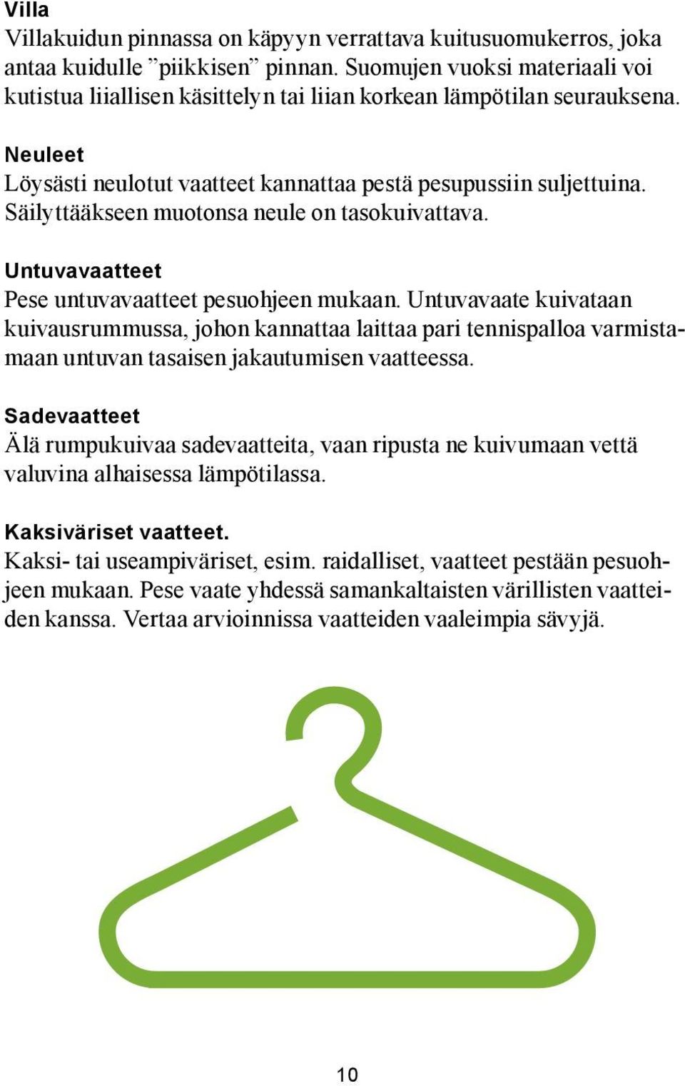 Säilyttääkseen muotonsa neule on tasokuivattava. Untuvavaatteet Pese untuvavaatteet pesuohjeen mukaan.