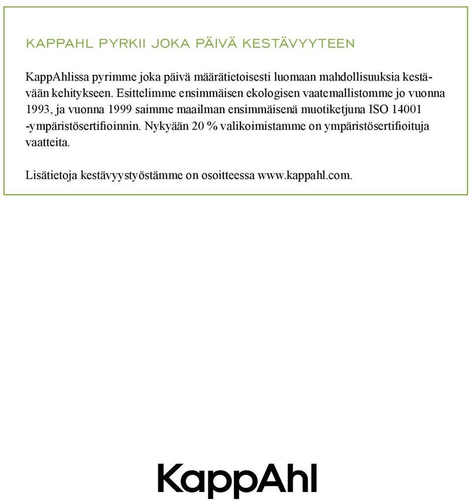 Esittelimme ensimmäisen ekologisen vaatemallistomme jo vuonna 1993, ja vuonna 1999 saimme maailman