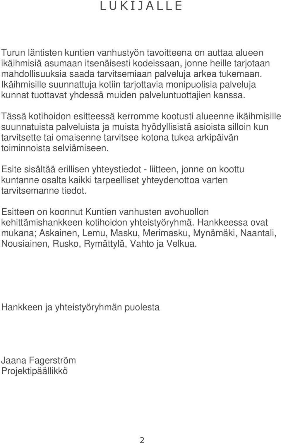 Tässä kotihoidon esitteessä kerromme kootusti alueenne ikäihmisille suunnatuista palveluista ja muista hyödyllisistä asioista silloin kun tarvitsette tai omaisenne tarvitsee kotona tukea arkipäivän