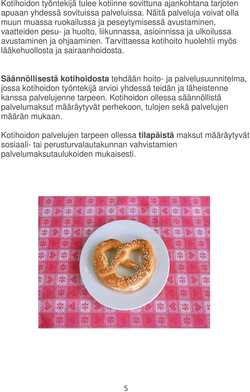 Tarvittaessa kotihoito huolehtii myös lääkehuollosta ja sairaanhoidosta.