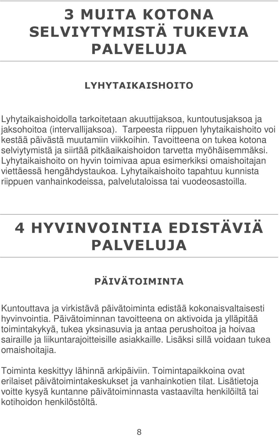 Lyhytaikaishoito on hyvin toimivaa apua esimerkiksi omaishoitajan viettäessä hengähdystaukoa. Lyhytaikaishoito tapahtuu kunnista riippuen vanhainkodeissa, palvelutaloissa tai vuodeosastoilla.