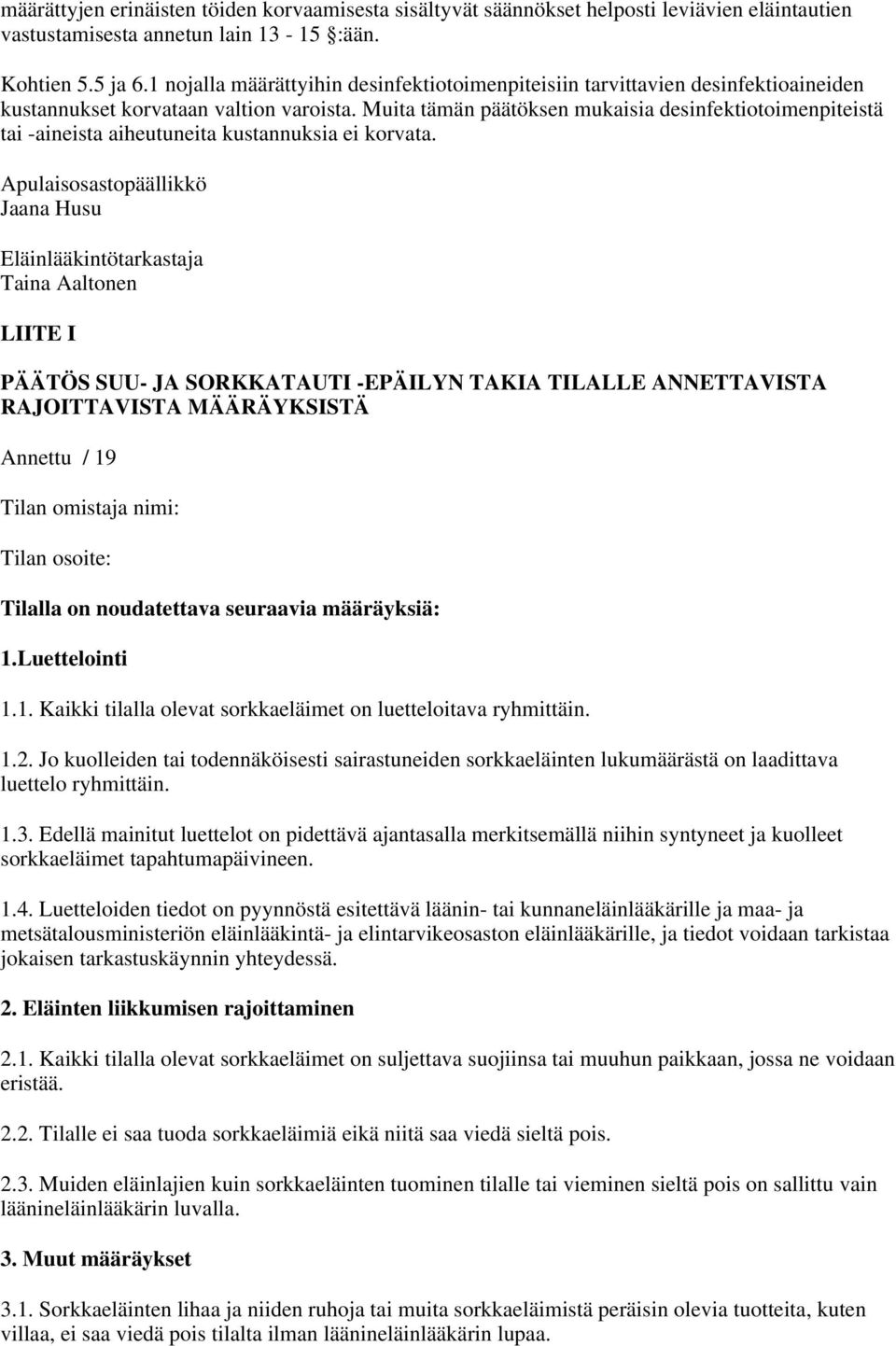 Muita tämän päätöksen mukaisia desinfektiotoimenpiteistä tai -aineista aiheutuneita kustannuksia ei korvata.