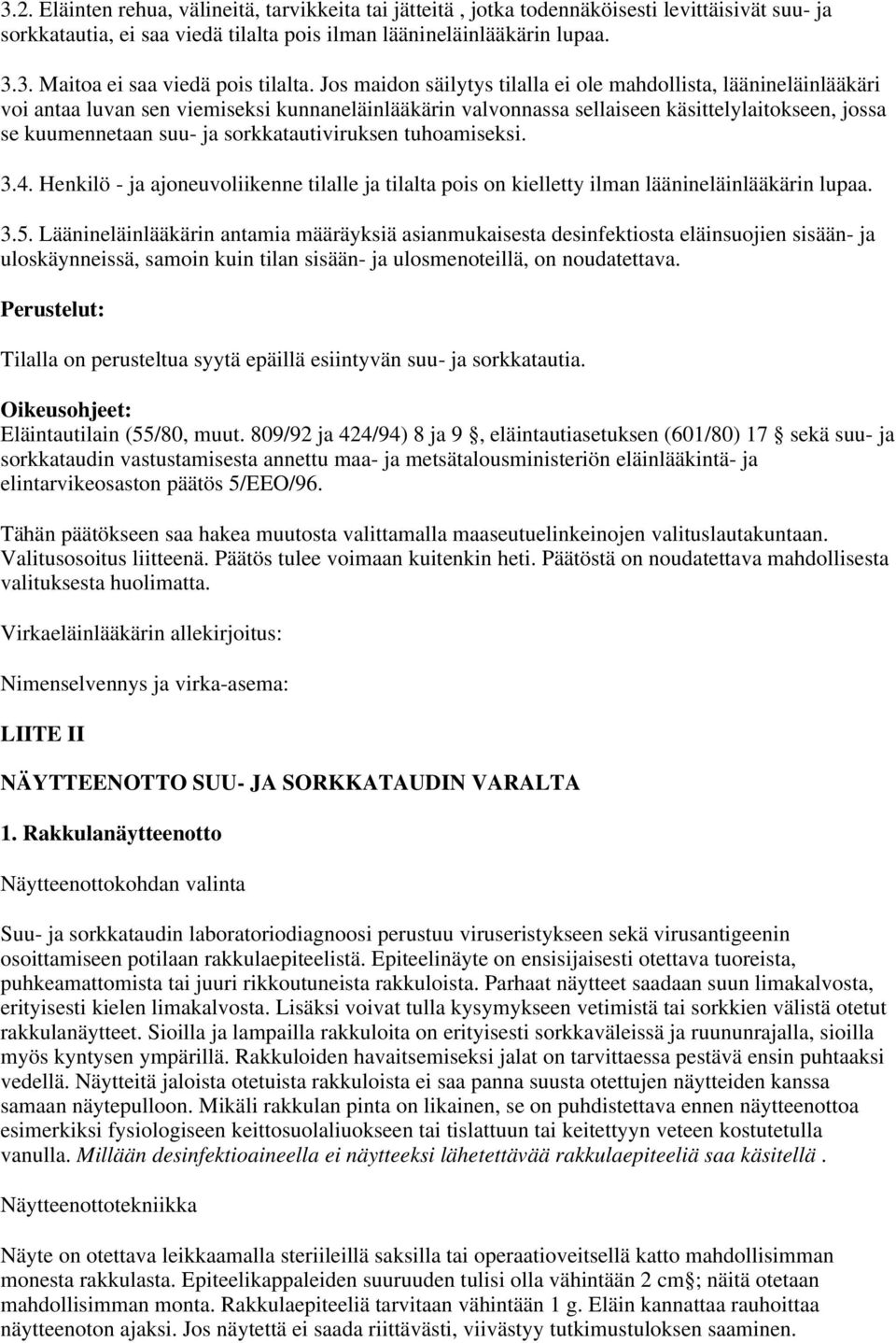 sorkkatautiviruksen tuhoamiseksi. 3.4. Henkilö - ja ajoneuvoliikenne tilalle ja tilalta pois on kielletty ilman läänineläinlääkärin lupaa. 3.5.