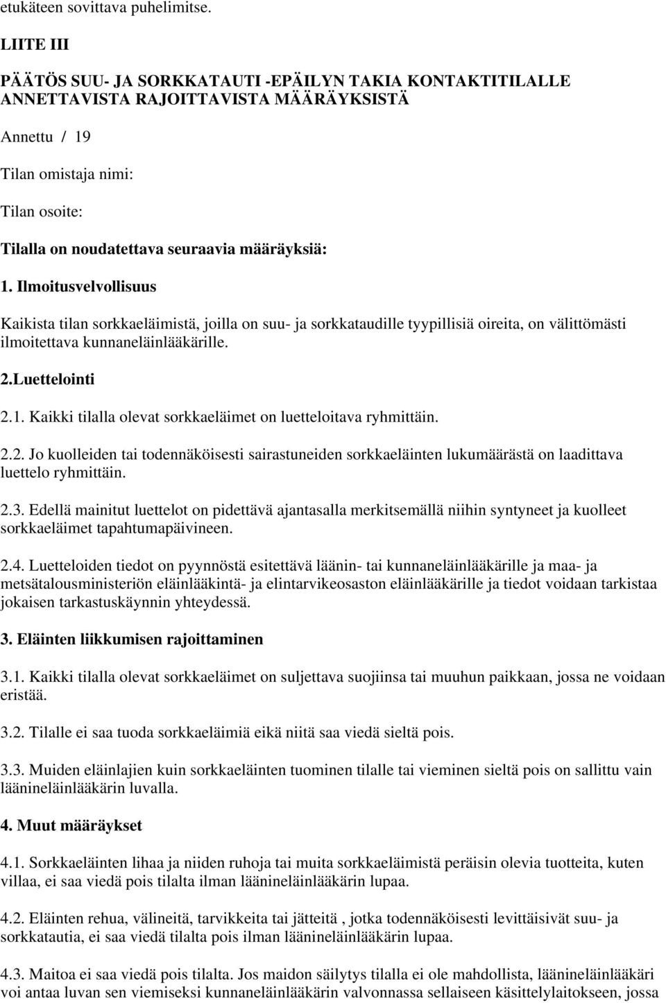 määräyksiä: 1. Ilmoitusvelvollisuus Kaikista tilan sorkkaeläimistä, joilla on suu- ja sorkkataudille tyypillisiä oireita, on välittömästi ilmoitettava kunnaneläinlääkärille. 2.Luettelointi 2.1. Kaikki tilalla olevat sorkkaeläimet on luetteloitava ryhmittäin.