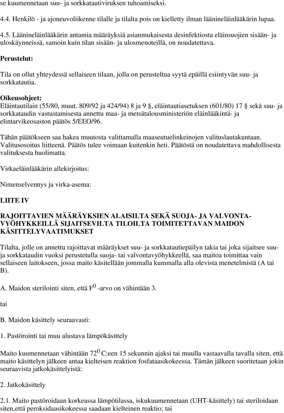 Perustelut: Tila on ollut yhteydessä sellaiseen tilaan, jolla on perusteltua syytä epäillä esiintyvän suu- ja sorkkatautia. Oikeusohjeet: Eläintautilain (55/80, muut.