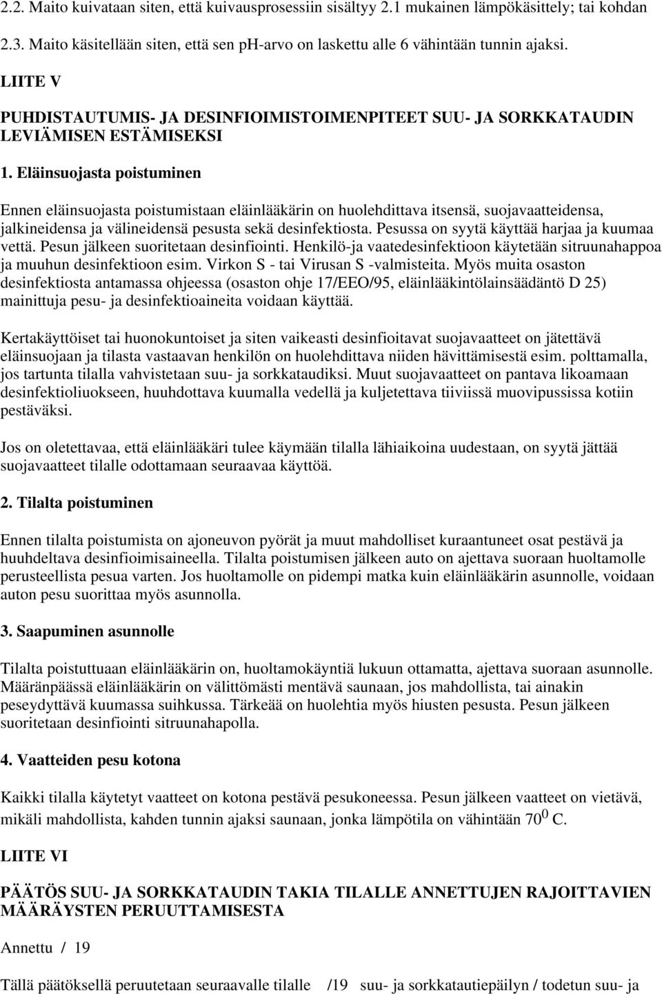 Eläinsuojasta poistuminen Ennen eläinsuojasta poistumistaan eläinlääkärin on huolehdittava itsensä, suojavaatteidensa, jalkineidensa ja välineidensä pesusta sekä desinfektiosta.