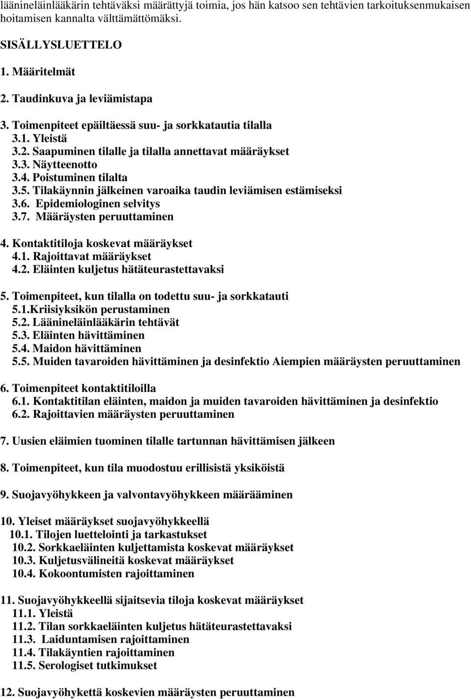 5. Tilakäynnin jälkeinen varoaika taudin leviämisen estämiseksi 3.6. Epidemiologinen selvitys 3.7. Määräysten peruuttaminen 4. Kontaktitiloja koskevat määräykset 4.1. Rajoittavat määräykset 4.2.