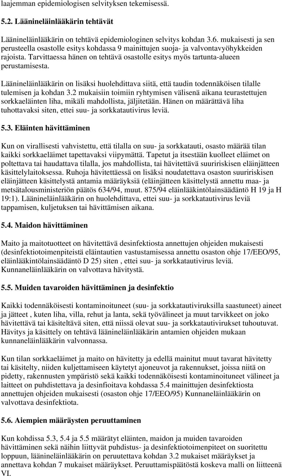 Läänineläinlääkärin on lisäksi huolehdittava siitä, että taudin todennäköisen tilalle tulemisen ja kohdan 3.