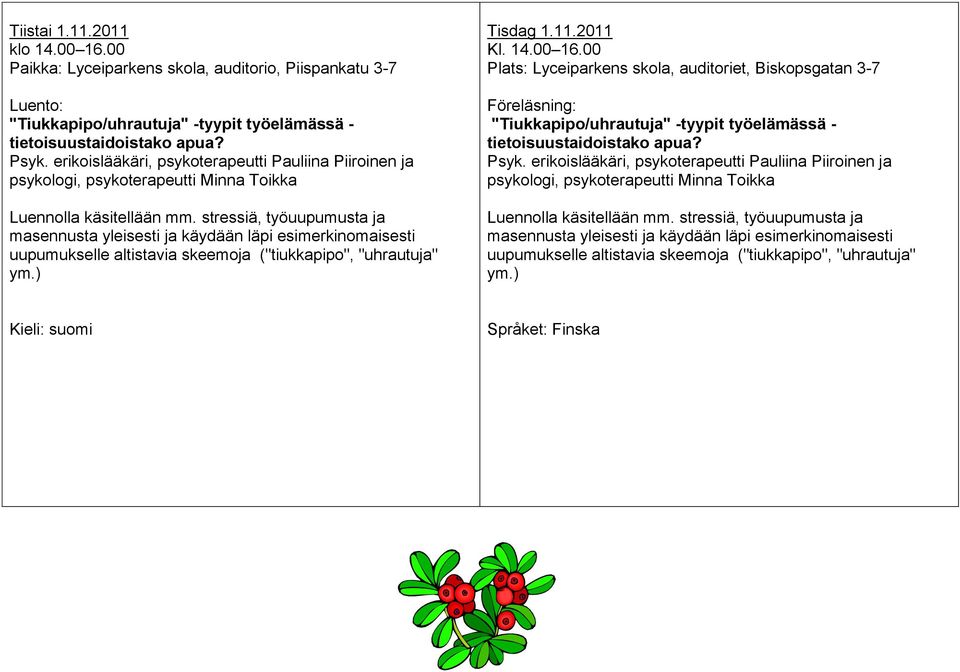 stressiä, työuupumusta ja masennusta yleisesti ja käydään läpi esimerkinomaisesti uupumukselle altistavia skeemoja ("tiukkapipo", "uhrautuja" ym.) Tisdag 1.11.2011 Kl. 14.00 16.