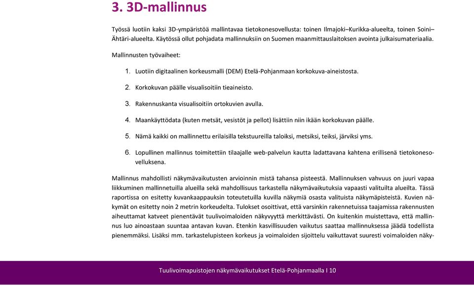 Luotiin digitaalinen korkeusmalli (DEM) Etelä-Pohjanmaan korkokuva-aineistosta. 2. Korkokuvan päälle visualisoitiin tieaineisto. 3. Rakennuskanta visualisoitiin ortokuvien avulla. 4.