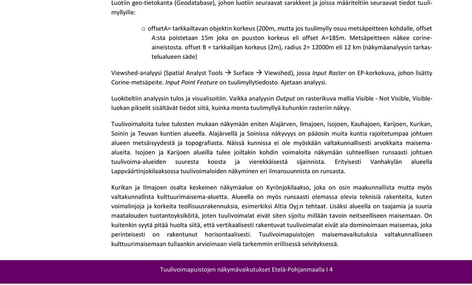 offset B = tarkkailijan korkeus (2m), radius 2= 12000m eli 12 km (näkymäanalyysin tarkastelualueen säde) Viewshed-analyysi (Spatial Analyst Tools Surface Viewshed), jossa Input Raster on