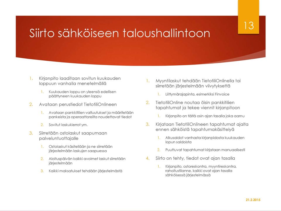 Siirretään ostolaskut saapumaan palveluntuottajalle 1. Ostolaskut käsitellään ja ne siirretään järjestelmään laskujen saapuessa 2. Aloituspäivän kaikki avoimet laskut siirretään järjestelmään 3.