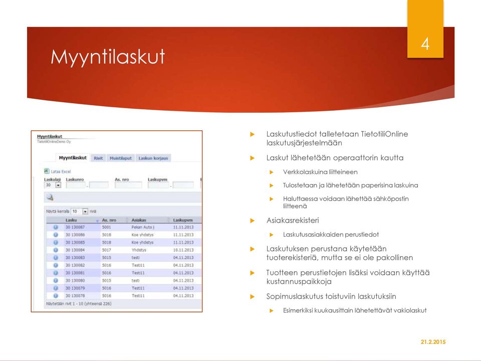 Asiakasrekisteri Laskutusasiakkaiden perustiedot Laskutuksen perustana käytetään tuoterekisteriä, mutta se ei ole pakollinen