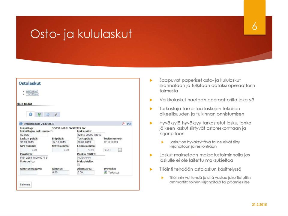 ostoreskontraan ja kirjanpitoon Laskut on hyväksyttävä tai ne eivät siirry kirjanpitoon ja reskontraan Laskut maksetaan maksatustoiminnolla jos laskulle ei