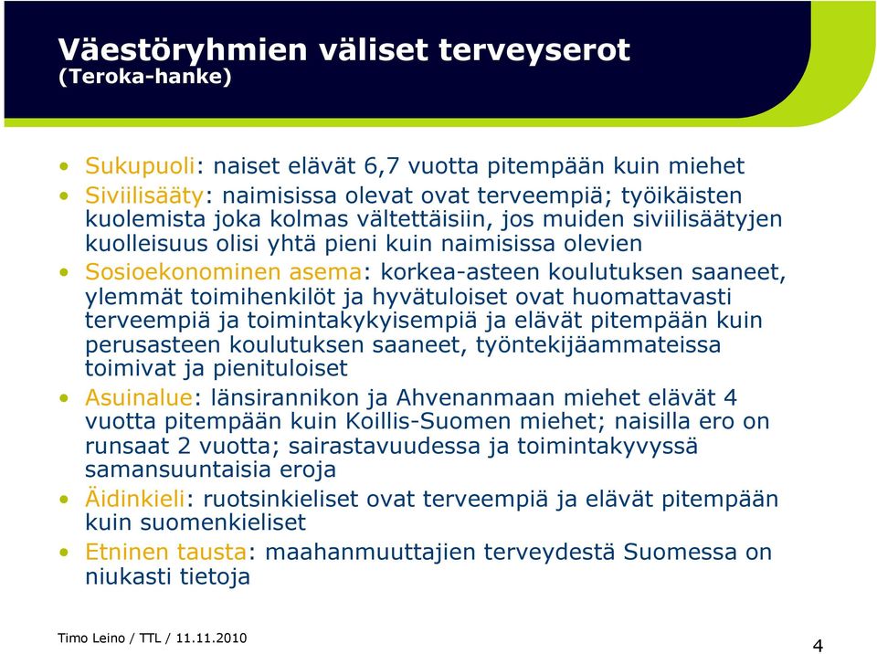 huomattavasti terveempiä ja toimintakykyisempiä ja elävät pitempään kuin perusasteen koulutuksen saaneet, työntekijäammateissa toimivat ja pienituloiset Asuinalue: länsirannikon ja Ahvenanmaan miehet