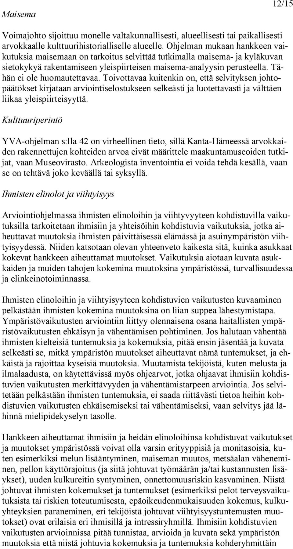 Tähän ei ole huomautettavaa. Toivottavaa kuitenkin on, että selvityksen johtopäätökset kirjataan arviointiselostukseen selkeästi ja luotettavasti ja välttäen liikaa yleispiirteisyyttä.