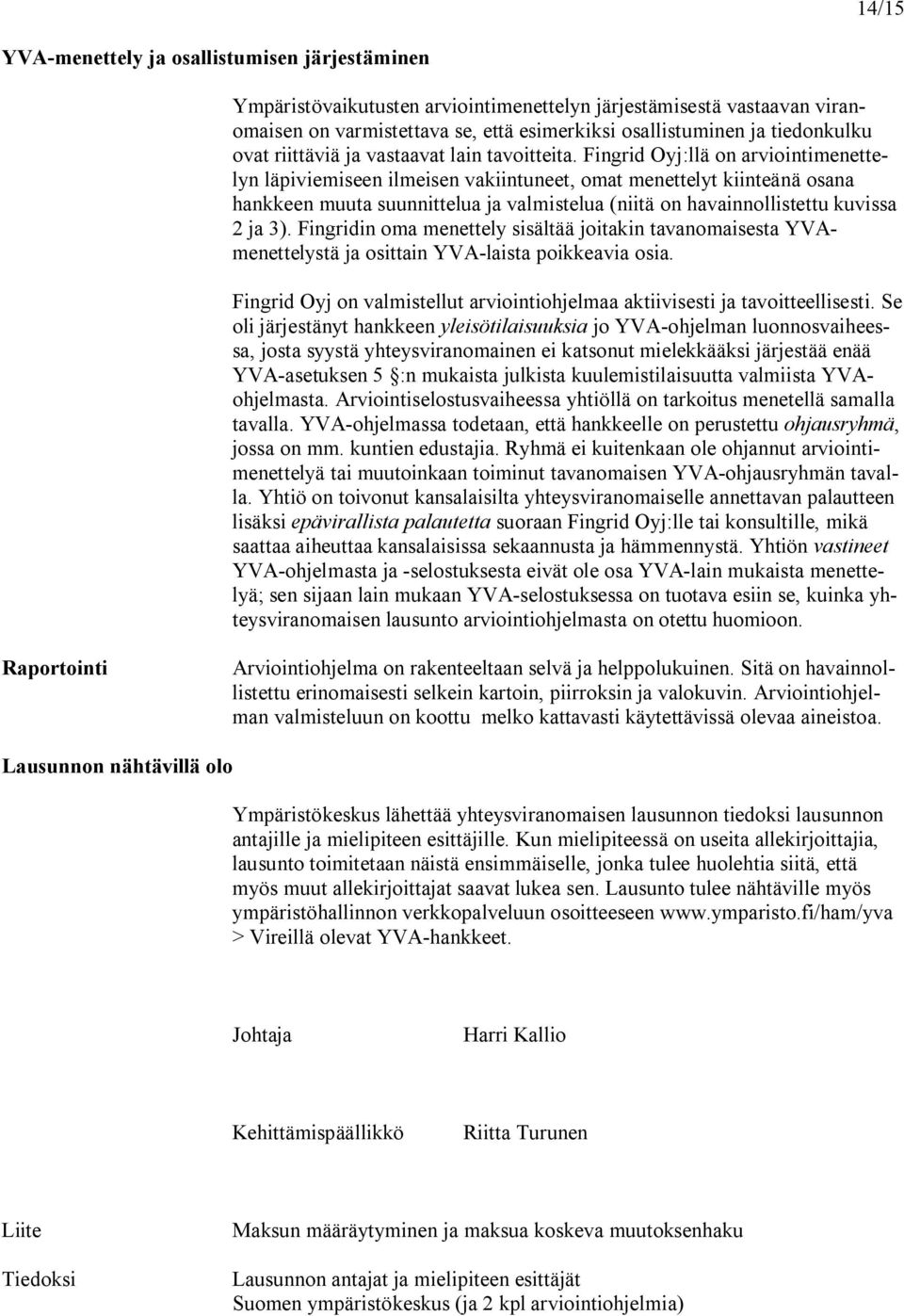 Fingrid Oyj:llä on arviointimenettelyn läpiviemiseen ilmeisen vakiintuneet, omat menettelyt kiinteänä osana hankkeen muuta suunnittelua ja valmistelua (niitä on havainnollistettu kuvissa 2 ja 3).