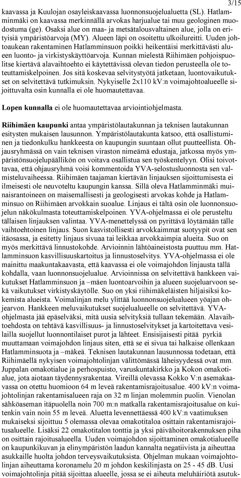 Uuden johtoaukean rakentaminen Hatlamminsuon poikki heikentäisi merkittävästi alueen luonto ja virkistyskäyttöarvoja.