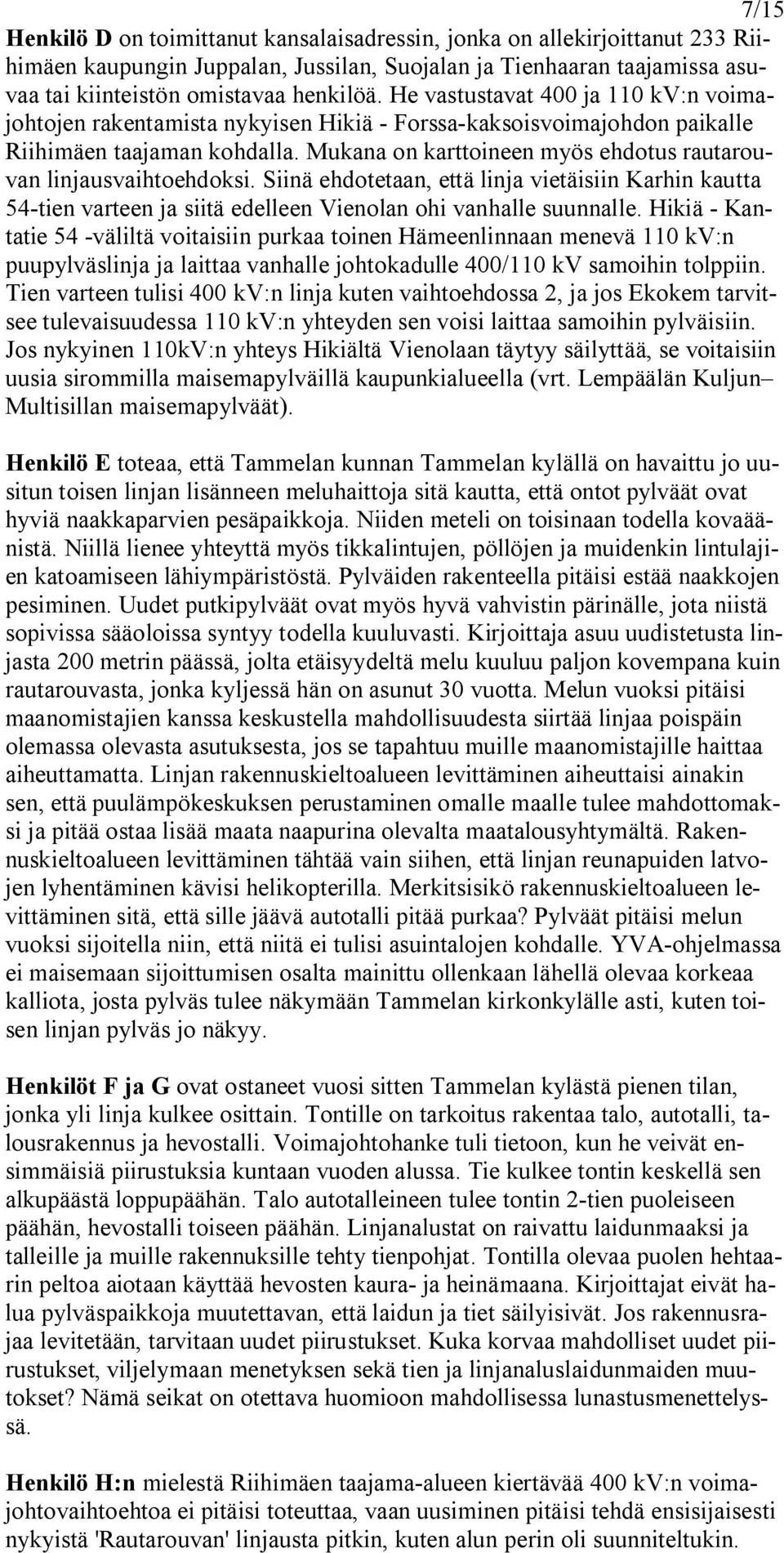 Mukana on karttoineen myös ehdotus rautarouvan linjausvaihtoehdoksi. Siinä ehdotetaan, että linja vietäisiin Karhin kautta 54 tien varteen ja siitä edelleen Vienolan ohi vanhalle suunnalle.