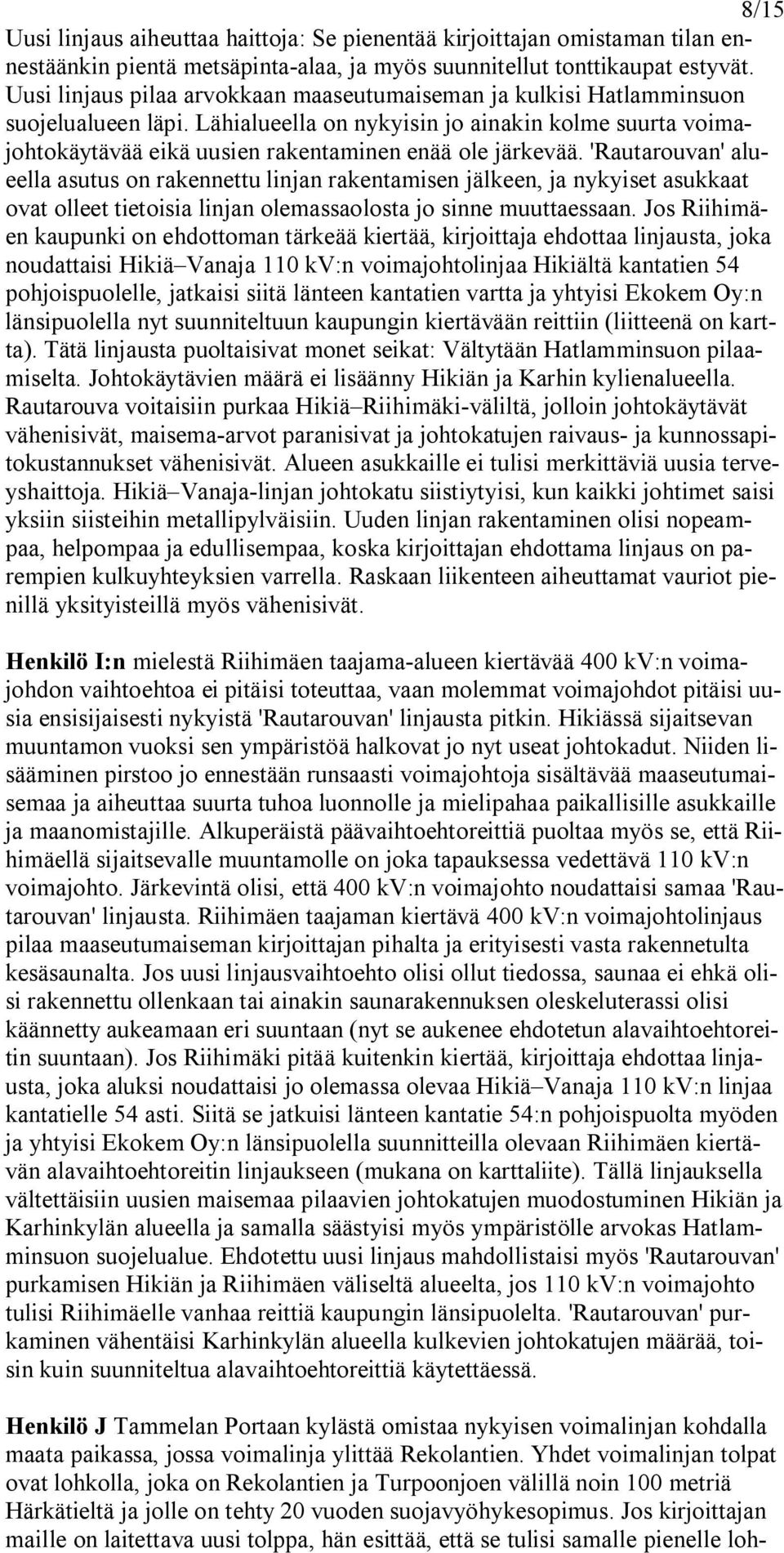 Lähialueella on nykyisin jo ainakin kolme suurta voimajohtokäytävää eikä uusien rakentaminen enää ole järkevää.