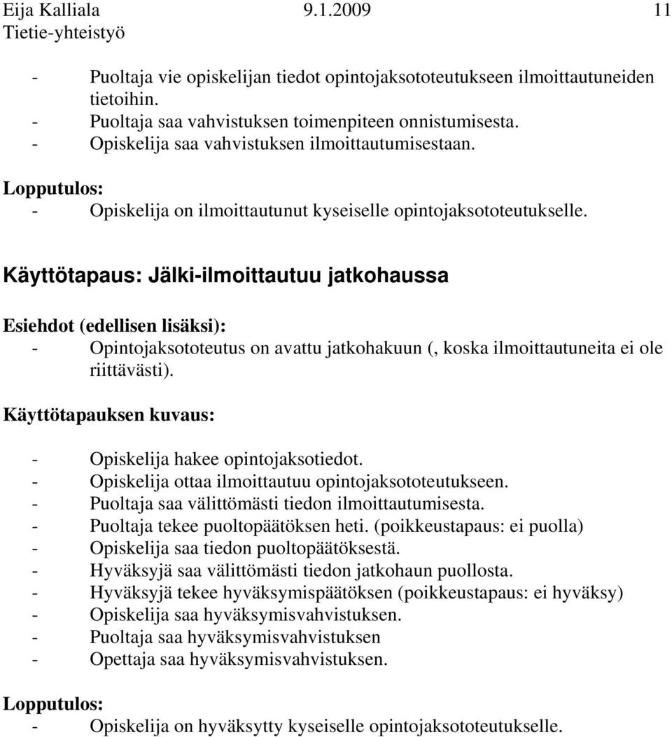 Käyttötapaus: Jälki-ilmoittautuu jatkohaussa Esiehdot (edellisen lisäksi): - Opintojaksototeutus on avattu jatkohakuun (, koska ilmoittautuneita ei ole riittävästi).