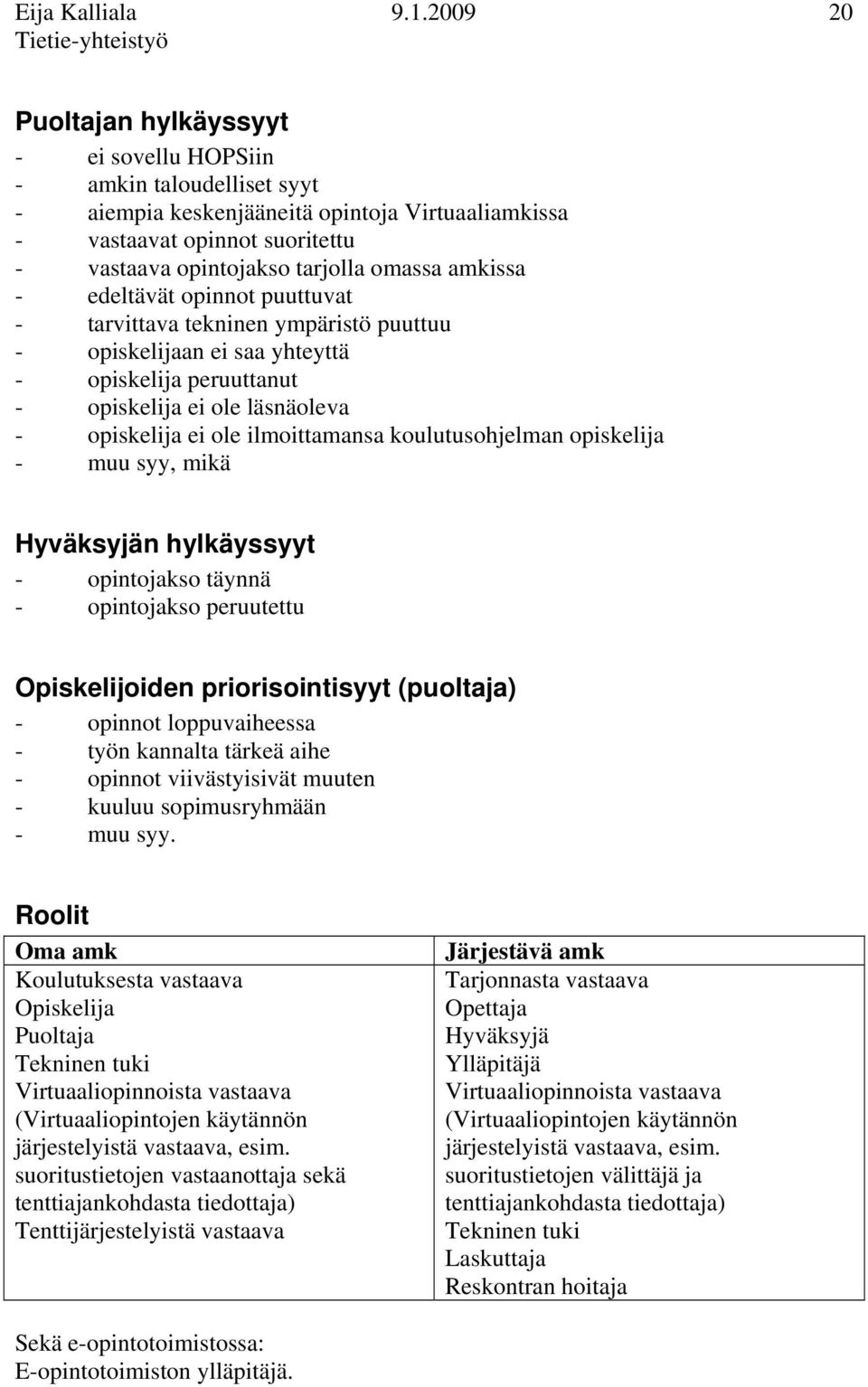 amkissa - edeltävät opinnot puuttuvat - tarvittava tekninen ympäristö puuttuu - opiskelijaan ei saa yhteyttä - opiskelija peruuttanut - opiskelija ei ole läsnäoleva - opiskelija ei ole ilmoittamansa