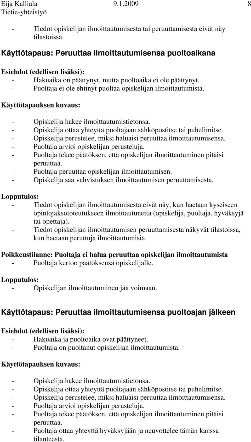 - Puoltaja ei ole ehtinyt puoltaa opiskelijan ilmoittautumista. Käyttötapauksen kuvaus: - hakee ilmoittautumistietonsa. - ottaa yhteyttä puoltajaan sähköpostitse tai puhelimitse.