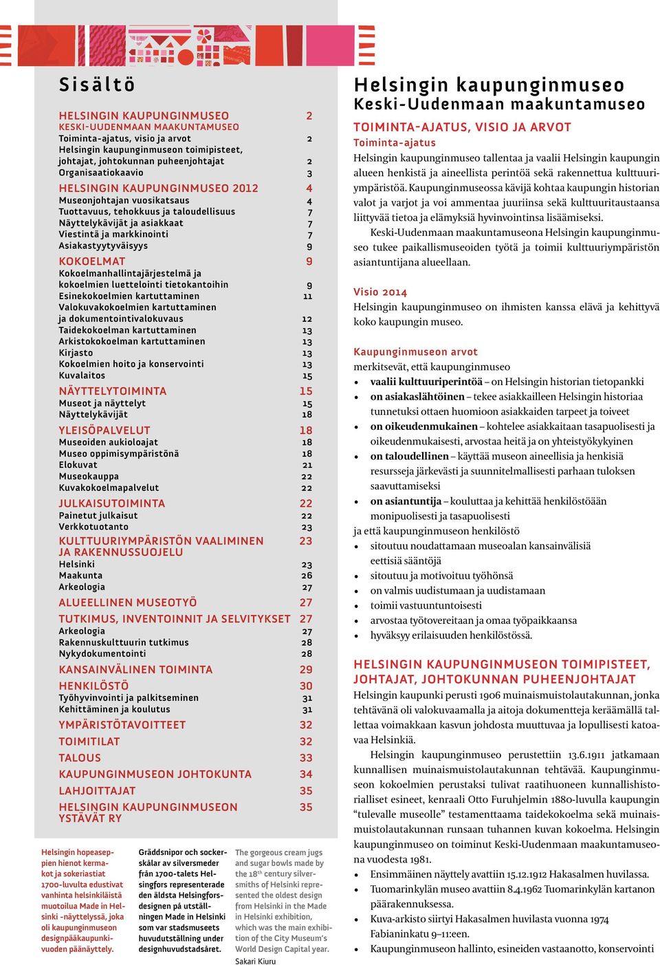 Kokoelmanhallintajärjestelmä ja kokoelmien luettelointi tietokantoihin 9 Esinekokoelmien kartuttaminen 11 Valokuvakokoelmien kartuttaminen ja dokumentointivalokuvaus 12 Taidekokoelman kartuttaminen