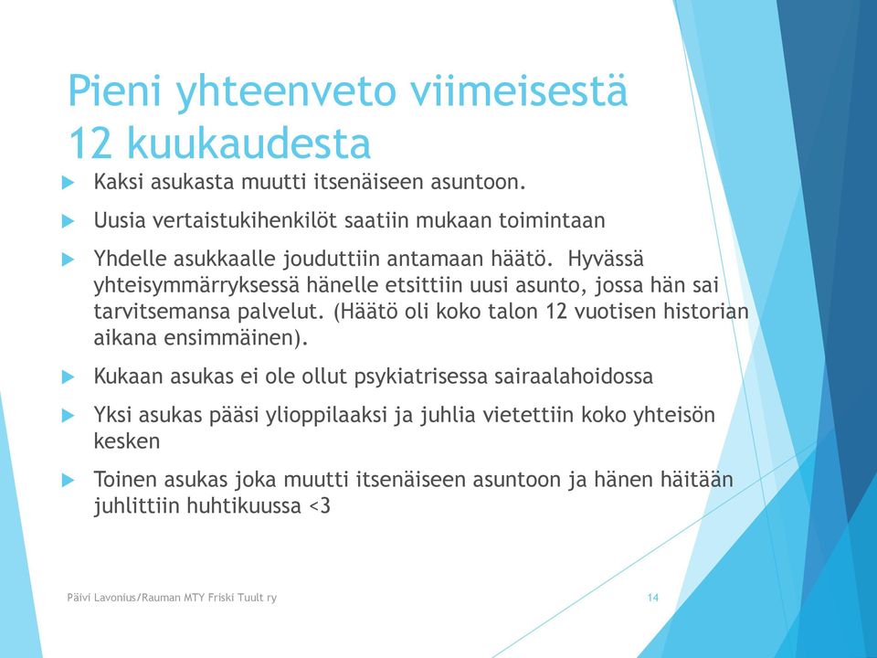 Hyvässä yhteisymmärryksessä hänelle etsittiin uusi asunto, jossa hän sai tarvitsemansa palvelut.