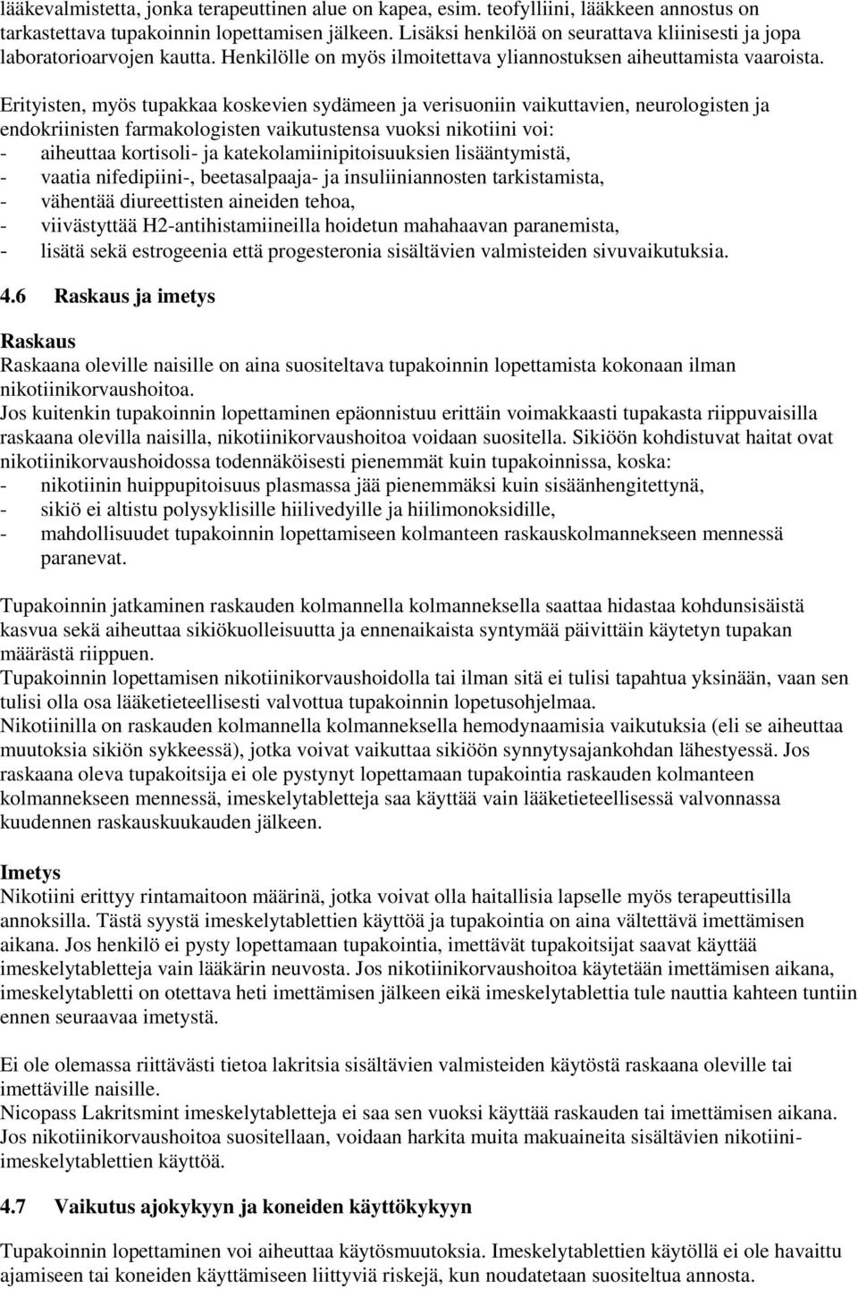 Erityisten, myös tupakkaa koskevien sydämeen ja verisuoniin vaikuttavien, neurologisten ja endokriinisten farmakologisten vaikutustensa vuoksi nikotiini voi: - aiheuttaa kortisoli- ja