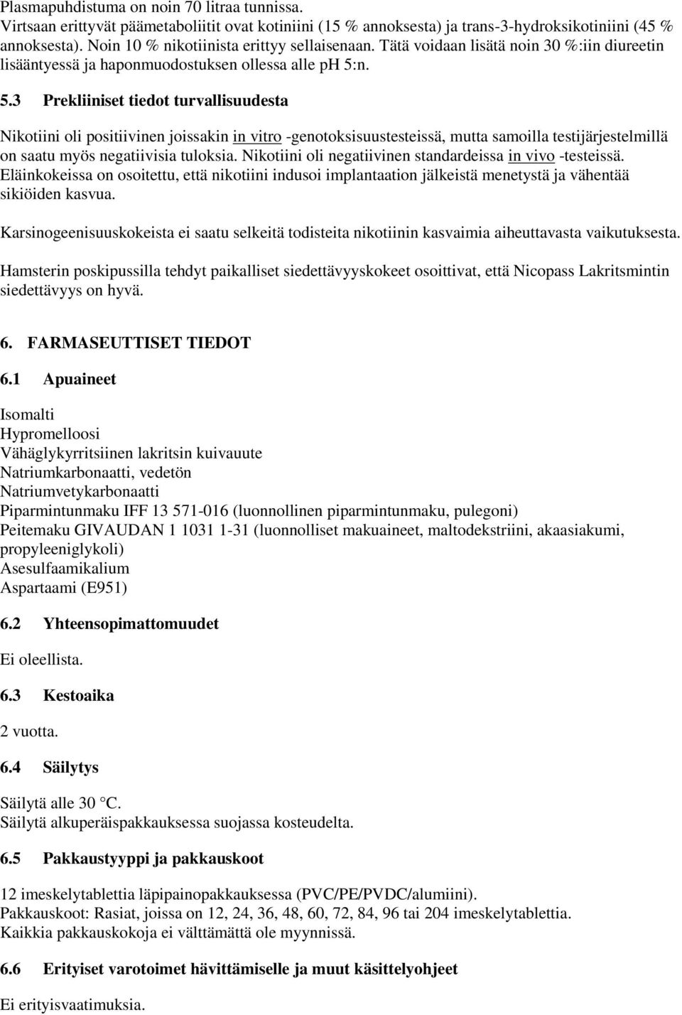 n. 5.3 Prekliiniset tiedot turvallisuudesta Nikotiini oli positiivinen joissakin in vitro -genotoksisuustesteissä, mutta samoilla testijärjestelmillä on saatu myös negatiivisia tuloksia.