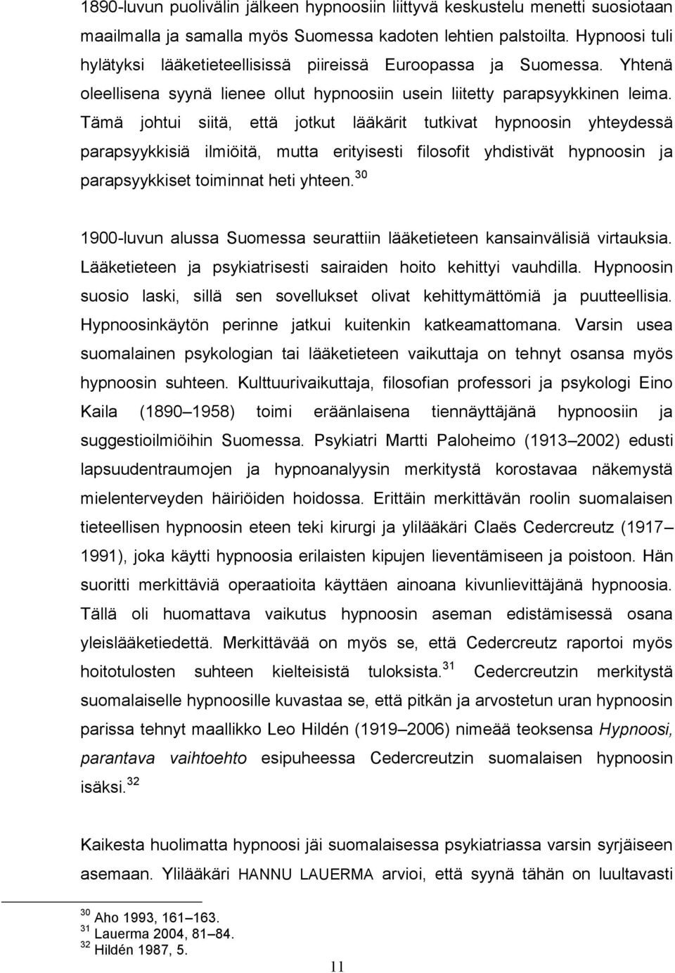 Tämä johtui siitä, että jotkut lääkärit tutkivat hypnoosin yhteydessä parapsyykkisiä ilmiöitä, mutta erityisesti filosofit yhdistivät hypnoosin ja parapsyykkiset toiminnat heti yhteen.