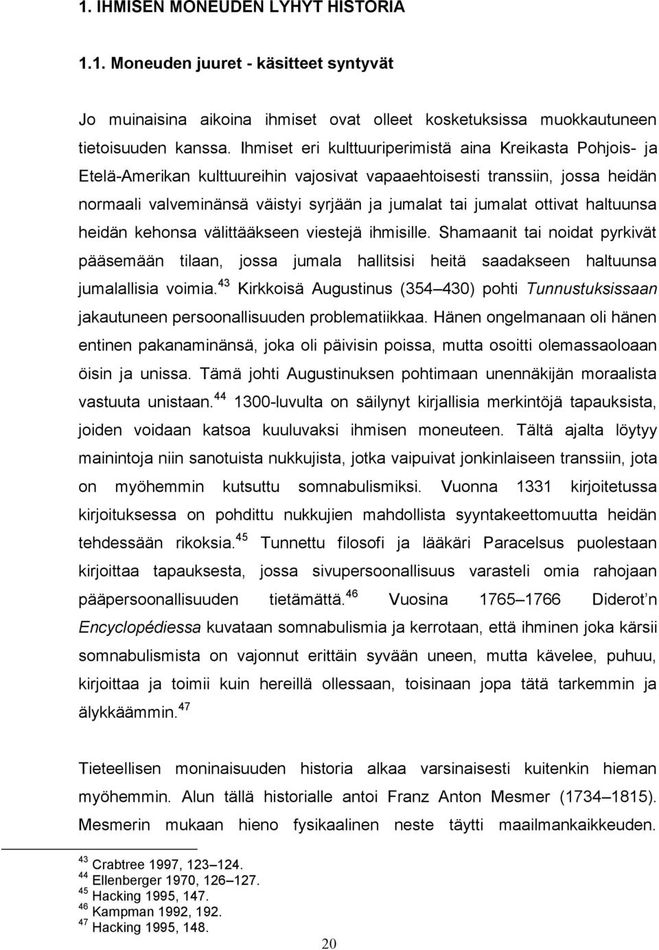 ottivat haltuunsa heidän kehonsa välittääkseen viestejä ihmisille. Shamaanit tai noidat pyrkivät pääsemään tilaan, jossa jumala hallitsisi heitä saadakseen haltuunsa jumalallisia voimia.