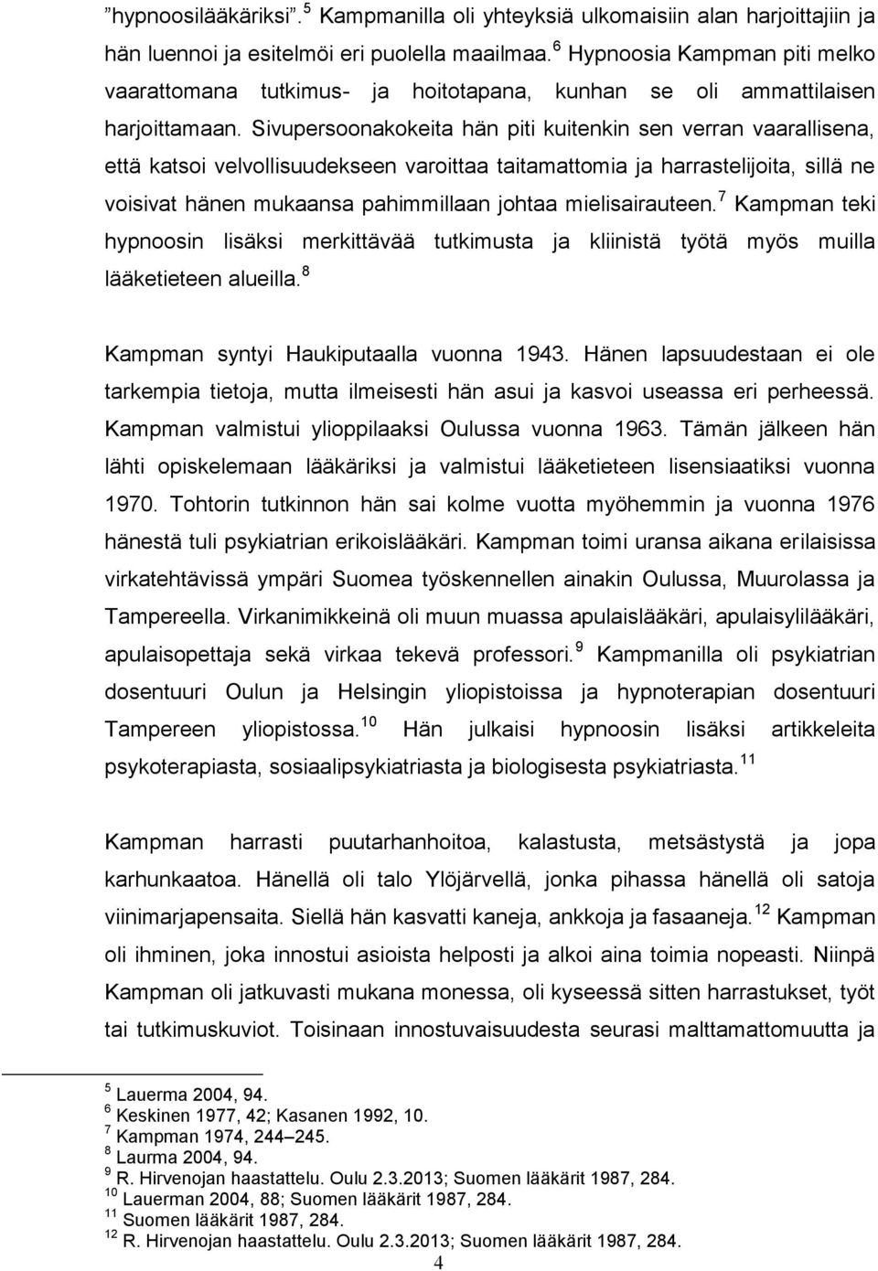 Sivupersoonakokeita hän piti kuitenkin sen verran vaarallisena, että katsoi velvollisuudekseen varoittaa taitamattomia ja harrastelijoita, sillä ne voisivat hänen mukaansa pahimmillaan johtaa