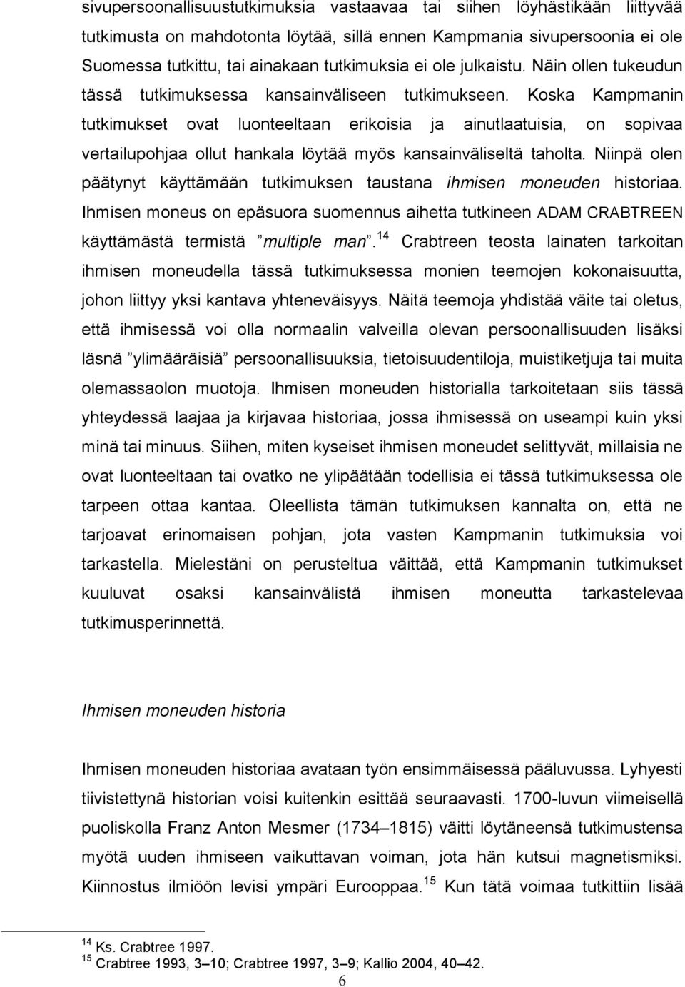 Koska Kampmanin tutkimukset ovat luonteeltaan erikoisia ja ainutlaatuisia, on sopivaa vertailupohjaa ollut hankala löytää myös kansainväliseltä taholta.