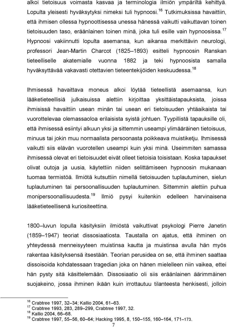 17 Hypnoosi vakiinnutti lopulta asemansa, kun aikansa merkittävin neurologi, professori Jean-Martin Charcot (1825 1893) esitteli hypnoosin Ranskan tieteelliselle akatemialle vuonna 1882 ja teki