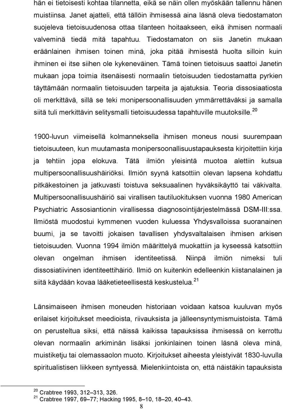 Tiedostamaton on siis Janetin mukaan eräänlainen ihmisen toinen minä, joka pitää ihmisestä huolta silloin kuin ihminen ei itse siihen ole kykeneväinen.