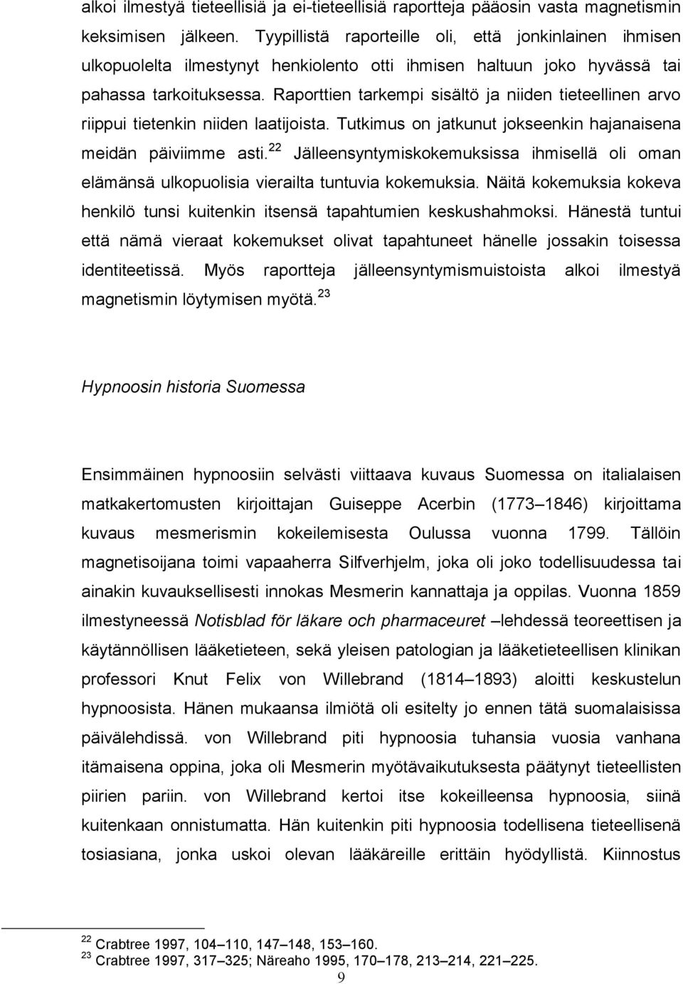 Raporttien tarkempi sisältö ja niiden tieteellinen arvo riippui tietenkin niiden laatijoista. Tutkimus on jatkunut jokseenkin hajanaisena meidän päiviimme asti.