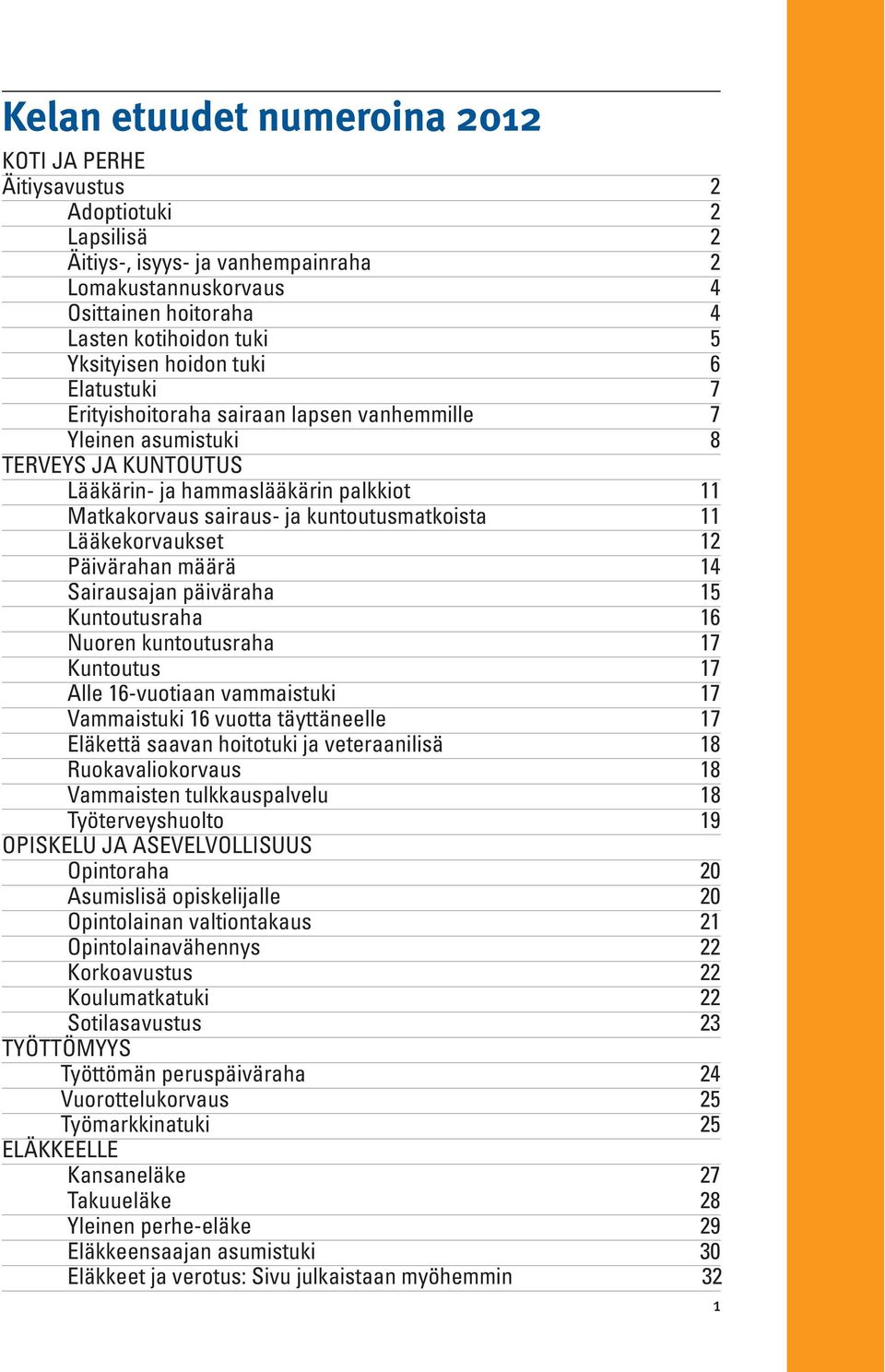 kuntoutusmatkoista 11 Lääkekorvaukset 12 Päivärahan määrä 14 Sairausajan päiväraha 15 Kuntoutusraha 16 Nuoren kuntoutusraha 17 Kuntoutus 17 Alle 16-vuotiaan vammaistuki 17 Vammaistuki 16 vuotta